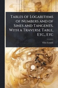 bokomslag Tables of Logarithms of Numbers and of Sines and Tangents. With a Traverse Table, Etc., Etc