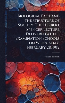 bokomslag Biological Fact and the Structure of Society. The Herbert Spencer Lecture Delivered at the Examination Schools on Wednesday, February 28, 1912