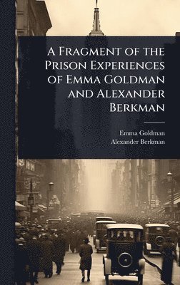 Emma Goldman, Alexander Berkman - Fragment of the Prison Experiences of Emma Goldman and Alexander Berkman, Inbunden