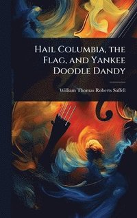 bokomslag Hail Columbia, the Flag, and Yankee Doodle Dandy