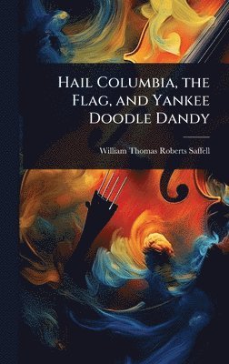 bokomslag Hail Columbia, the Flag, and Yankee Doodle Dandy