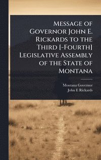 bokomslag Message of Governor John E. Rickards to the Third [-Fourth] Legislative Assembly of the State of Montana