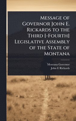bokomslag Message of Governor John E. Rickards to the Third [-Fourth] Legislative Assembly of the State of Montana