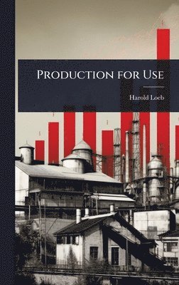 Harold Loeb - Production for Use, Inbunden