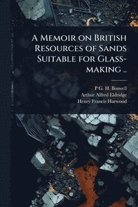 bokomslag A Memoir on British Resources of Sands Suitable for Glass-making ..