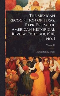 bokomslag Mexican Recognition of Texas. Repr. From the American Historical Review, October, 1910, no. 1