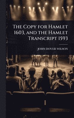 John Dover Wilson, JOHN DOVER WILSON - Copy for Hamlet 1603, and the Hamlet Transcript 1593, Inbunden