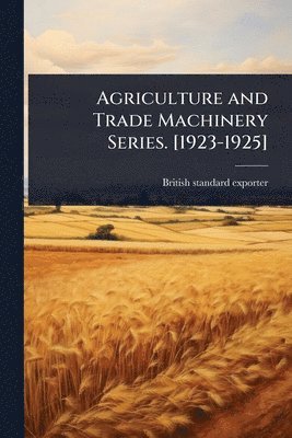 bokomslag Agriculture and Trade Machinery Series. [1923-1925]