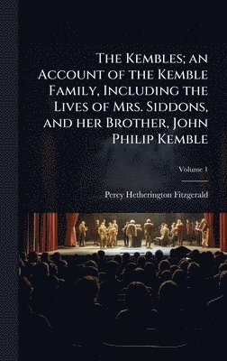 bokomslag The Kembles; an Account of the Kemble Family, Including the Lives of Mrs. Siddons, and her Brother, John Philip Kemble