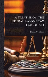 bokomslag A Treatise on the Federal Income tax law of 1913
