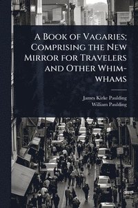 bokomslag Book of Vagaries; Comprising the New Mirror for Travelers and Other Whim-whams
