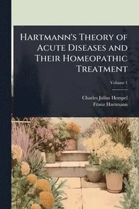 bokomslag Hartmann's Theory of Acute Diseases and Their Homeopathic Treatment
