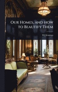 bokomslag Our Homes, and how to Beautify Them