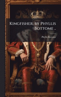 Phyllis Bottome - Kingfisher, by Phyllis Bottome .., Inbunden