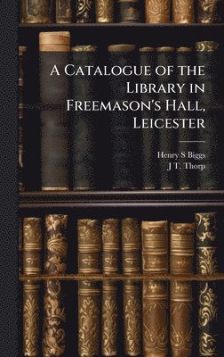 bokomslag Catalogue of the Library in Freemason's Hall, Leicester