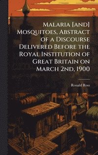 bokomslag Malaria [and] Mosquitoes, Abstract of a Discourse Delivered Before the Royal Institution of Great Britain on March 2nd, 1900
