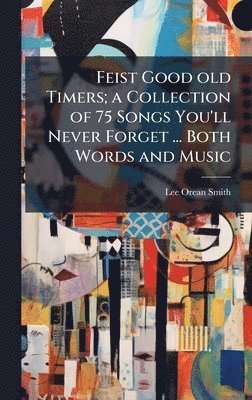 bokomslag Feist Good old Timers; a Collection of 75 Songs You'll Never Forget ... Both Words and Music