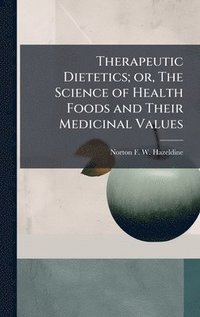 bokomslag Therapeutic Dietetics; or, The Science of Health Foods and Their Medicinal Values