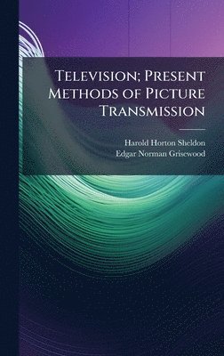 bokomslag Television; Present Methods of Picture Transmission