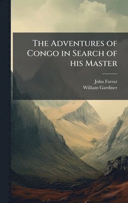 John Farrar, William Gardiner - Adventures of Congo in Search of his Master, Inbunden