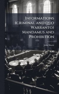bokomslag Informations (criminal and quo Warranto) Mandamus and Prohibition