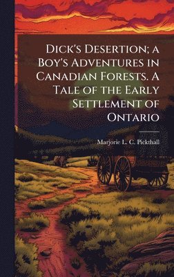 bokomslag Dick's Desertion; a Boy's Adventures in Canadian Forests. A Tale of the Early Settlement of Ontario