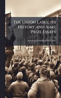 bokomslag Union Label; its History and Aims; Prize Essays