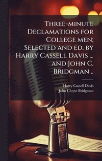 bokomslag Three-minute Declamations for College men; Selected and ed. by Harry Cassell Davis ... and John C. Bridgman ..