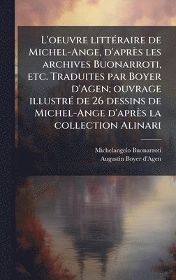L'oeuvre littÃ(c)raire de Michel-Ange, d'après les archives Buonarroti, etc. Traduites par Boyer d'Agen; ouvrage illustrÃ(c) de 26 dessins de Michel-Ange d'après la collection Alinari