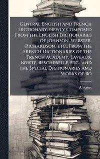 bokomslag General English and French Dictionary, Newly Composed From the English Dictionaries of Johnson, Webster, Richardson, etc., From the French Dictionaries of the French Academy, Laveaux, Boiste, Besch...