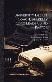 bokomslag University Debate Coach, Berkeley Civic Leader, and Pastor
