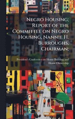 bokomslag Negro Housing; Report of the Committee on Negro Housing, Nannie H. Burroughs, Chairman;