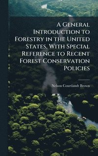 bokomslag General Introduction to Forestry in the United States, With Special Reference to Recent Forest Conservation Policies