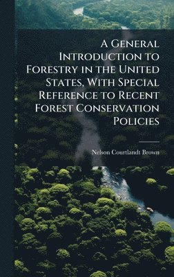 bokomslag General Introduction to Forestry in the United States, With Special Reference to Recent Forest Conservation Policies