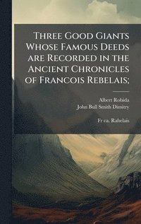 bokomslag Three Good Giants Whose Famous Deeds are Recorded in the Ancient Chronicles of Francois Rebelais;