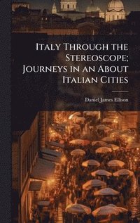bokomslag Italy Through the Stereoscope; Journeys in an About Italian Cities