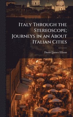bokomslag Italy Through the Stereoscope; Journeys in an About Italian Cities