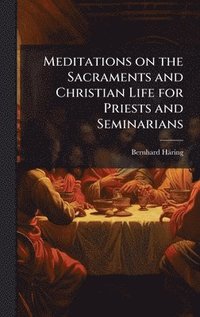 bokomslag Meditations on the Sacraments and Christian Life for Priests and Seminarians