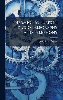 bokomslag Thermionic Tubes in Radio Telegraphy and Telephony