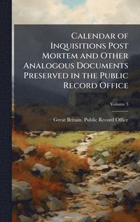 bokomslag Calendar of Inquisitions Post Mortem and Other Analogous Documents Preserved in the Public Record Office