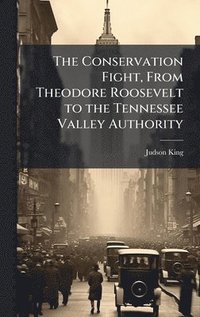 bokomslag Conservation Fight, From Theodore Roosevelt to the Tennessee Valley Authority