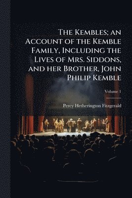 bokomslag Kembles; an Account of the Kemble Family, Including the Lives of Mrs. Siddons, and her Brother, John Philip Kemble