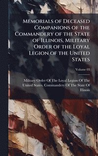 bokomslag Memorials of Deceased Companions of the Commandery of the State of Illinois, Military Order of the Loyal Legion of the United States