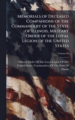 bokomslag Memorials of Deceased Companions of the Commandery of the State of Illinois, Military Order of the Loyal Legion of the United States