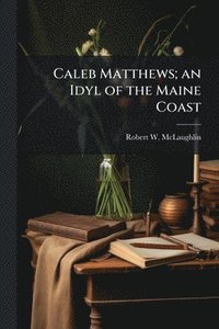 bokomslag Caleb Matthews; an Idyl of the Maine Coast
