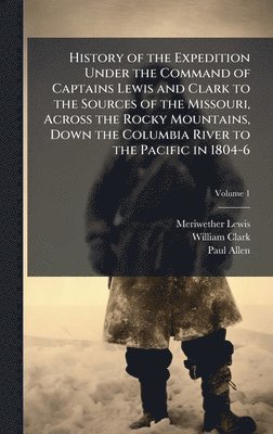 Meriwether Lewis, William Clark, Paul Allen - History of the Expedition Under the Command of Captains Lewis and Clark to the Sources of the Missouri, Across the Rocky Mountains, Down the Columbia River to the Pacific in 1804-6, Inbunden