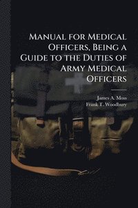 bokomslag Manual for Medical Officers, Being a Guide to the Duties of Army Medical Officers