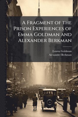 Emma Goldman, Alexander Berkman - Fragment of the Prison Experiences of Emma Goldman and Alexander Berkman, Häftad