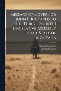 bokomslag Message of Governor John E. Rickards to the Third [-Fourth] Legislative Assembly of the State of Montana