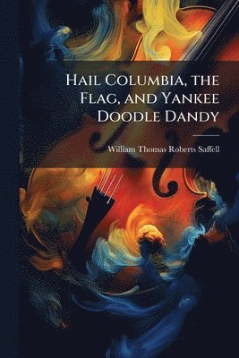 bokomslag Hail Columbia, the Flag, and Yankee Doodle Dandy